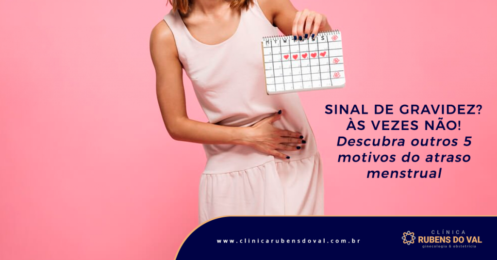 Sinal de gravidez? Às vezes não! Descubra outros 5 motivos do atraso  menstrual - Clínica Rubens do Val CRM 58764