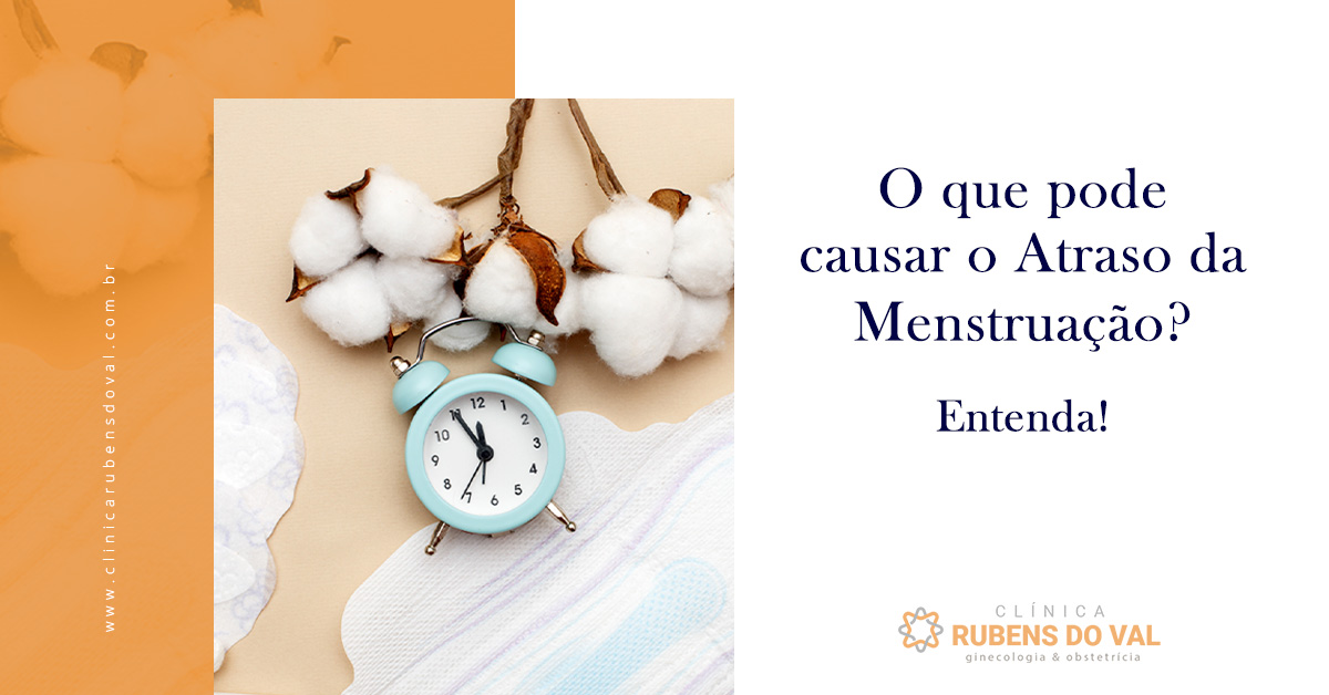 O que pode causar o Atraso da Menstruação? Entenda! - Clínica Rubens do Val  CRM 58764