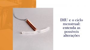 DIU e o ciclo menstrual: entenda as possíveis alterações - Clínica ...