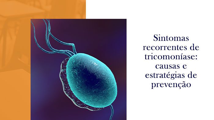 sintomas recorrentes de tricomoniase causas e estrategias de prevencao